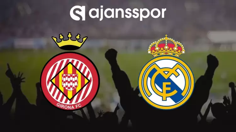 Girona - Real Madrid Maçının Canlı Yayın Bilgisi ve Maç Linki