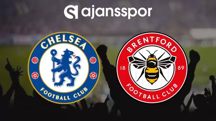 Chelsea - Brentford Maçının Canlı Yayın Bilgisi ve Maç Linki