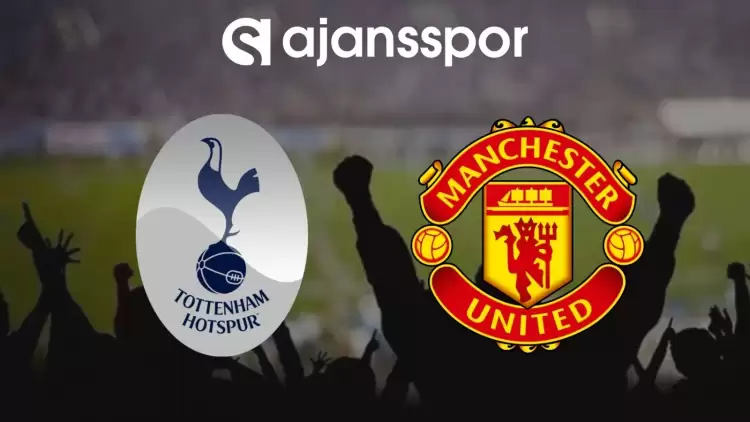 Tottenham - Manchester United Maçının Canlı Yayın Bilgisi ve Maç Linki