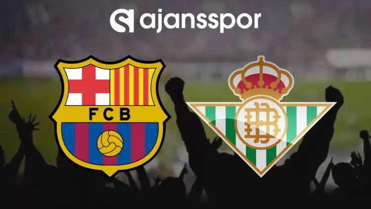 Barcelona - Real Betis Maçının Canlı Yayın Bilgisi ve Maç Linki