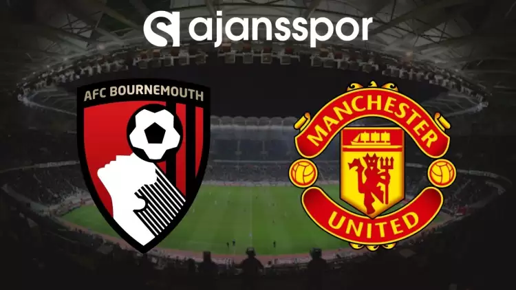 Bournemouth - Manchester United Maçının Canlı Yayın Bilgisi ve Maç Linki