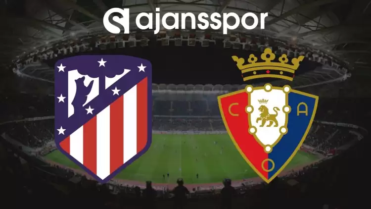 Atletico Madrid - Osasuna Maçının Canlı Yayın Bilgisi ve Maç Linki