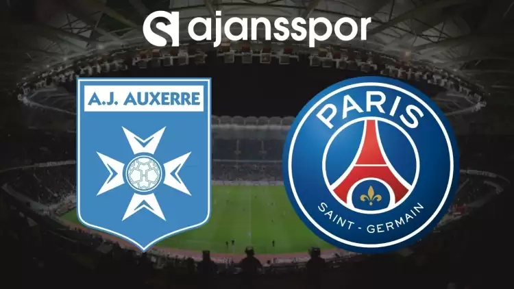 AJ Auxerre - Paris Saint Germain Maçının Canlı Yayın Bilgisi ve Maç Linki