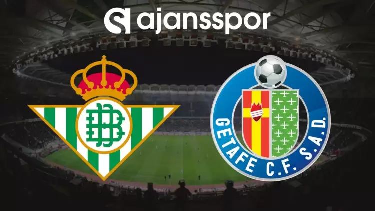 Real Betis - Getafe Maçının Canlı Yayın Bilgisi ve Maç Linki