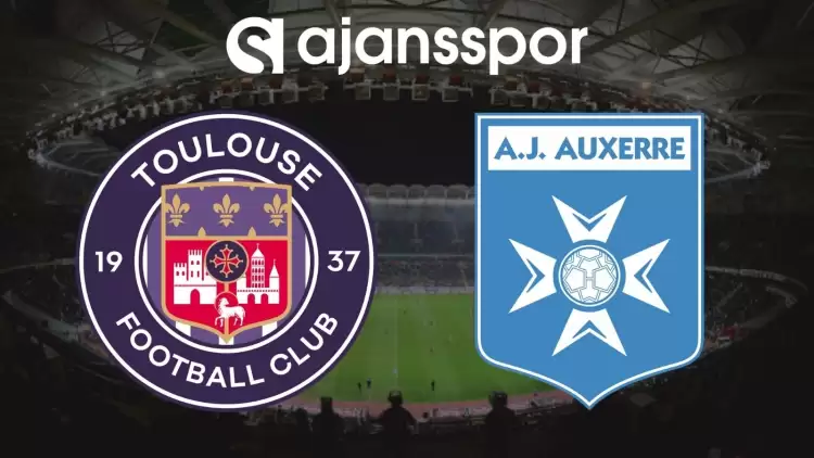 Toulouse - AJ Auxerre Maçının Canlı Yayın Bilgisi ve Maç Linki