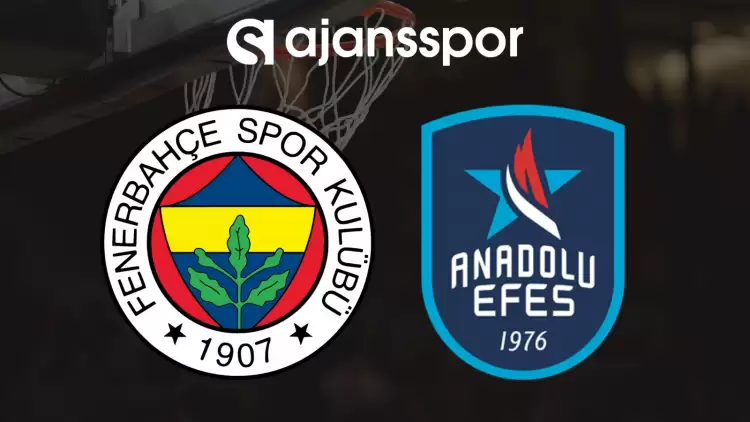 CANLI| Fenerbahçe Beko- Anadolu Efes Maçını Canlı İzle (Maç Linki)