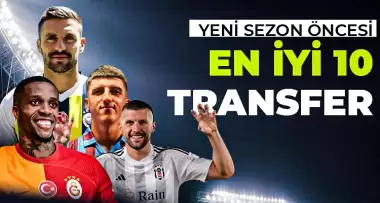 Yeni sezon öncesi en iyi 10 transfer