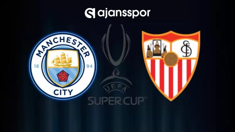 Manchester City - Sevilla Maçının Canlı Yayın Bilgisi ve Maç Linki