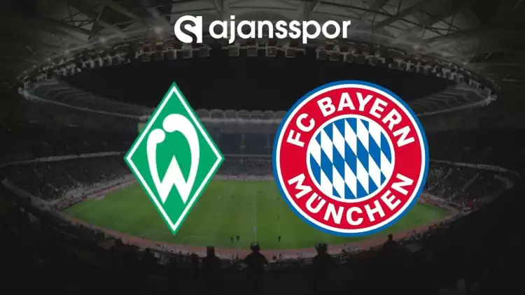 Werder Bremen - Bayern Münih Maçının Canlı Yayın Bilgisi ve Maç Linki