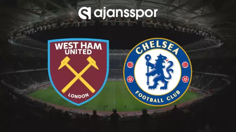 West Ham - Chelsea Maçının Canlı Yayın Bilgisi ve Maç Linki