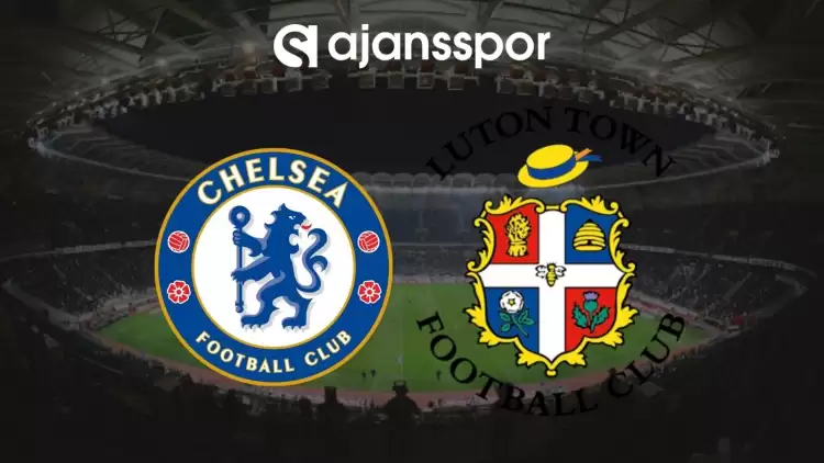 Chelsea - Luton Town Maçının Canlı Yayın Bilgisi ve Maç Linki