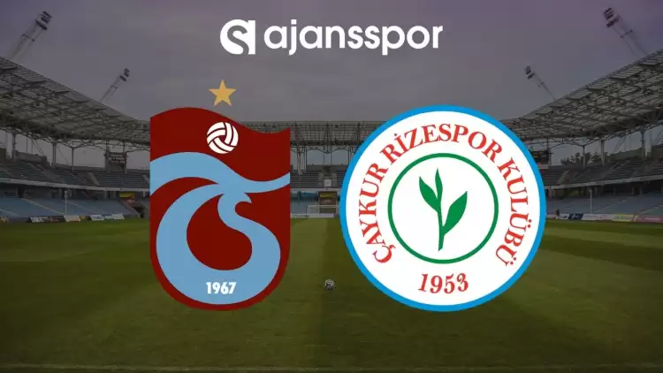 Trabzonspor - Çaykur Rizespor Maçının Canlı Yayın Bilgisi ve Maç Linki