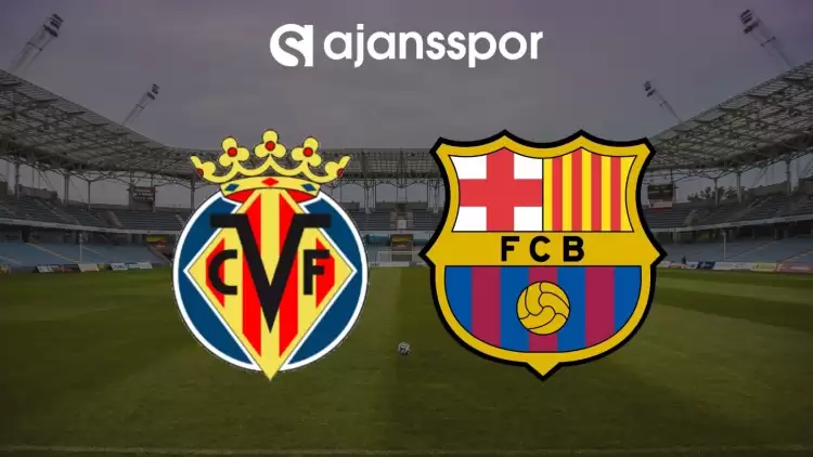 Villarreal - Barcelona Maçının Canlı Yayın Bilgisi ve Maç Linki