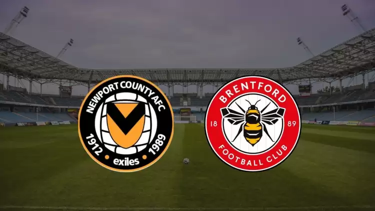 CANLI| Newport County- Brentford maçını canlı izle (Maç Linki)