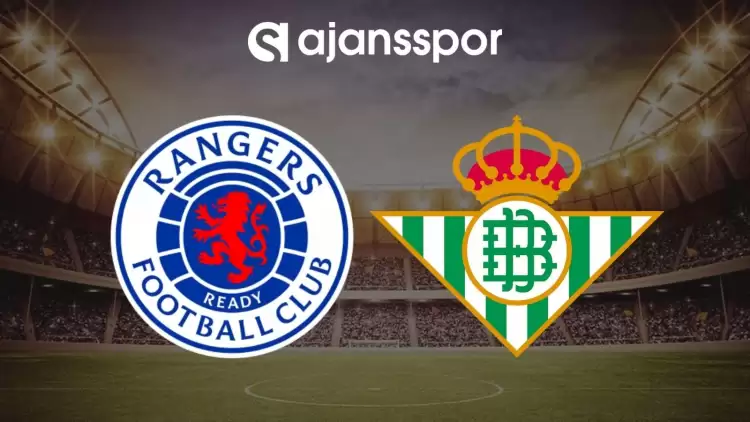 Rangers - Real Betis maçının canlı yayın bilgisi ve maç linki