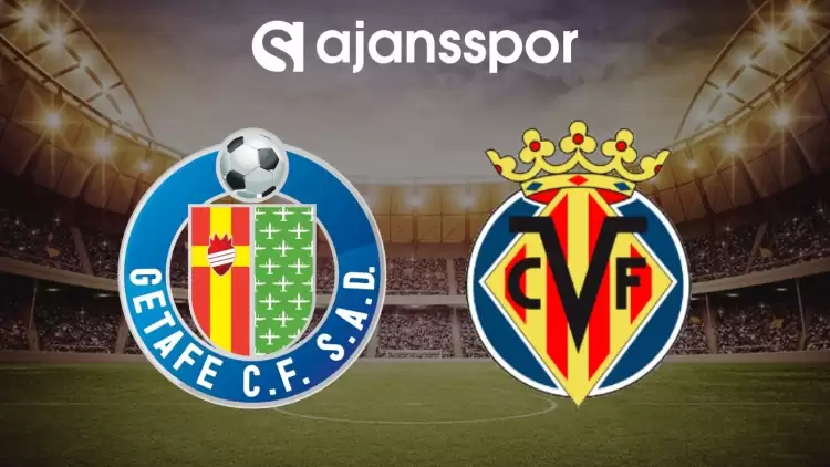 Getafe - Villarreal maçının canlı yayın bilgisi ve maç linki