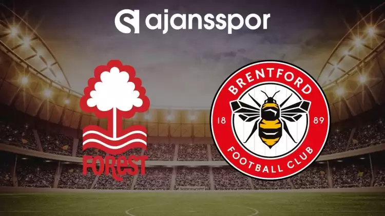 Nottingham Forest - Brentford maçının canlı yayın bilgisi ve maç linki