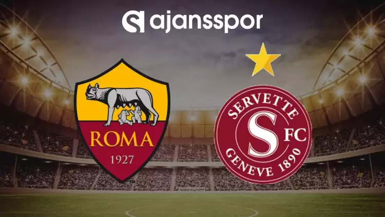 Roma - Servette maçının canlı yayın bilgisi ve maç linki