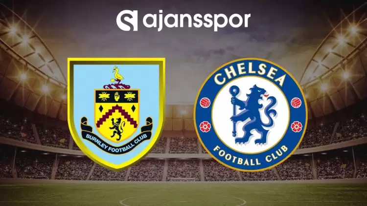 Burnley - Chelsea maçının canlı yayın bilgisi ve maç linki
