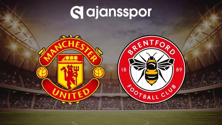 Manchester United - Brentford maçının canlı yayın bilgisi ve maç linki