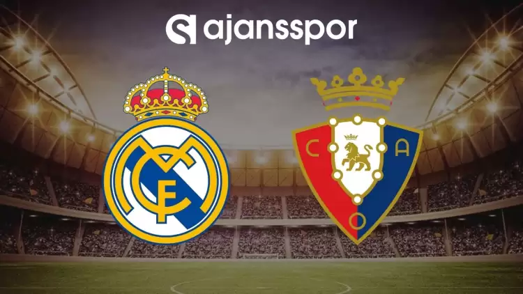 Real Madrid - Osasuna maçının canlı yayın bilgisi ve maç linki