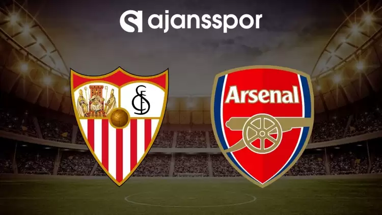 Sevilla - Arsenal maçının canlı yayın bilgisi ve maç linki