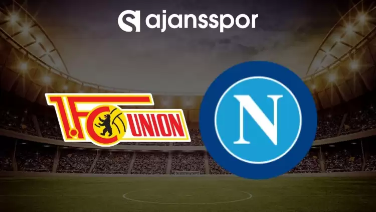 Union Berlin - Napoli maçının canlı yayın bilgisi ve maç linki