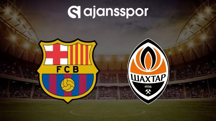 Barcelona - Shakhtar Donetsk maçının canlı yayın bilgisi ve maç linki