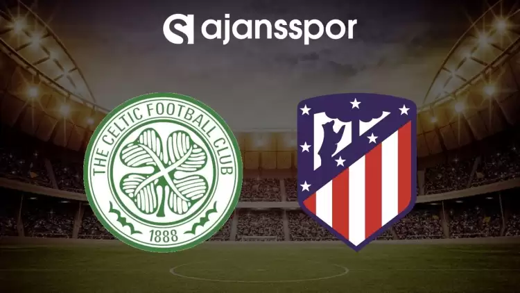 Celtic - Atletico Madrid maçının canlı yayın bilgisi ve maç linki