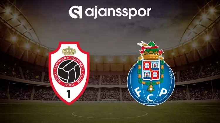 Royal Antwerp - Porto maçının canlı yayın bilgisi ve maç linki