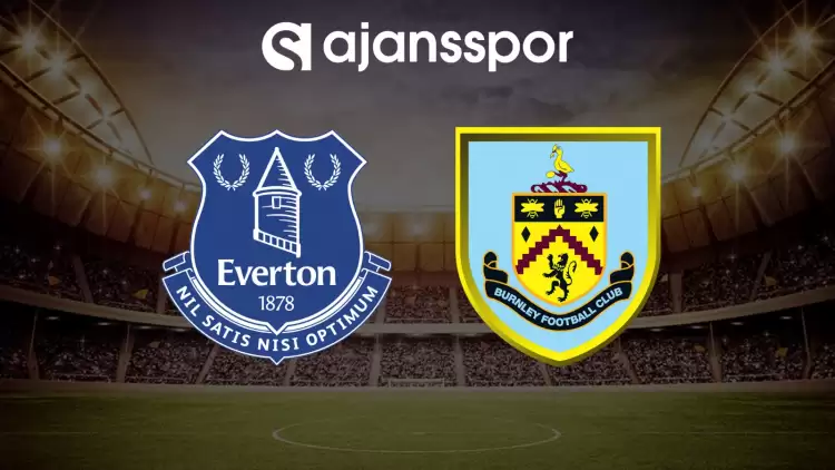 CANLI| Everton- Burnley maçını canlı izle (Maç linki)
