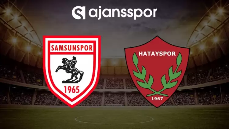 Samsunspor - Hatayspor maçının canlı yayın bilgisi ve maç linki