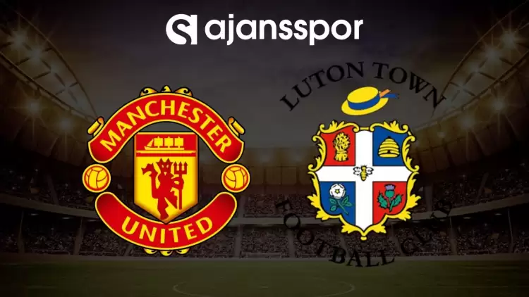 Manchester United - Luton Town maçının canlı yayın bilgisi ve maç linki