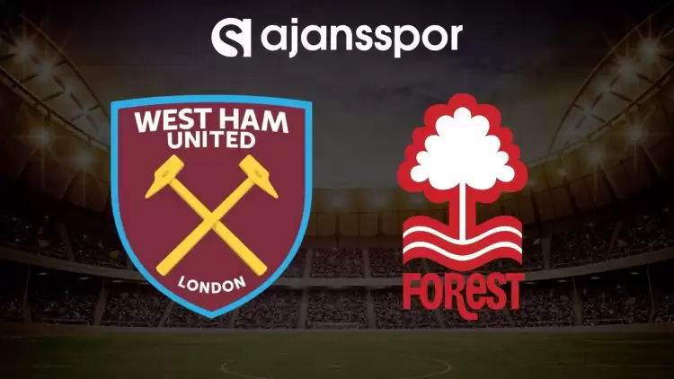 West Ham - Nottingham Forest maçının canlı yayın bilgisi ve maç linki