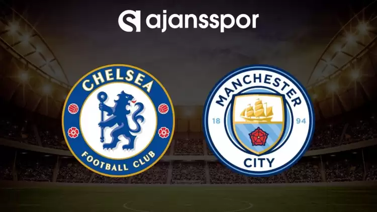 Chelsea - Manchester City maçının canlı yayın bilgisi ve maç linki