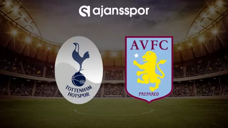 Tottenham - Aston Villa maçının canlı yayın bilgisi ve maç linki