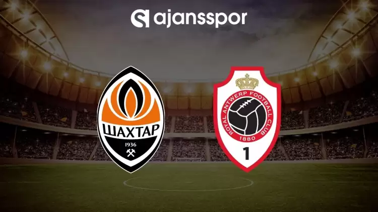 Shakhtar Donetsk - Antwerp maçının canlı yayın bilgisi ve maç linki