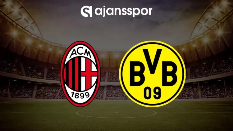 Milan - Borussia Dortmund maçının canlı yayın bilgisi ve maç linki