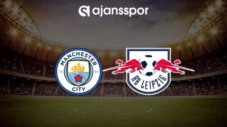 Manchester City - Leipzig maçının canlı yayın bilgisi ve maç linki
