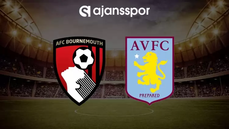 Bournemouth - Aston Villa maçının canlı yayın bilgisi ve maç linki