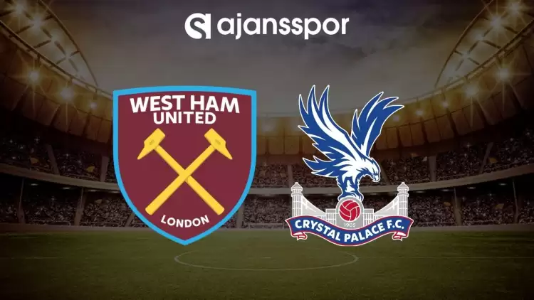 West Ham - Crystal Palace maçının canlı yayın bilgisi ve maç linki