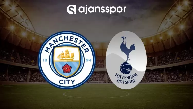 Manchester City - Tottenham maçının canlı yayın bilgisi ve maç linki
