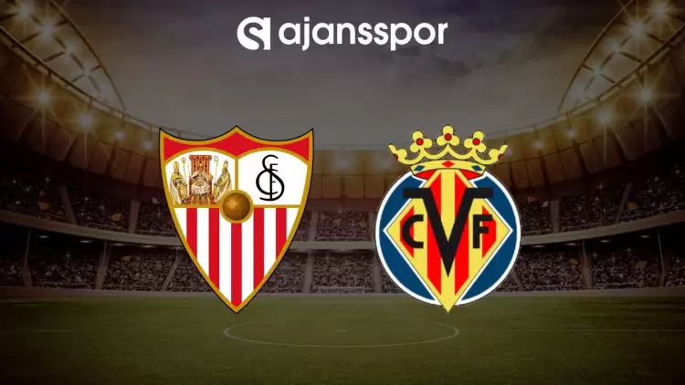 Sevilla - Villarreal maçının canlı yayın bilgisi ve maç linki