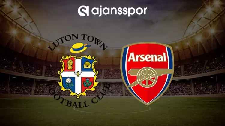 Luton Town - Arsenal maçının canlı yayın bilgisi ve maç linki