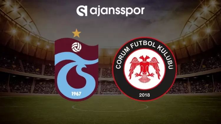 Trabzonspor - Çorum FK maçının canlı yayın bilgisi ve maç linki