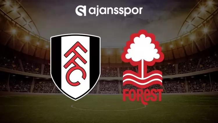 Fulham - Nottingham Forest maçının canlı yayın bilgisi ve maç linki
