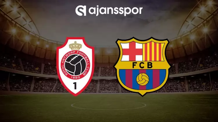 Royal Antwerp - Barcelona maçının canlı yayın bilgisi ve maç linki