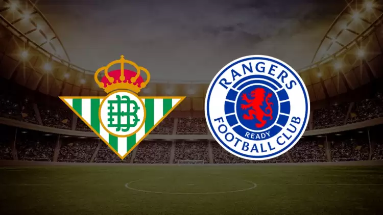 CANLI| Real Betis- Rangers maçını canlı izle (Maç Linki)