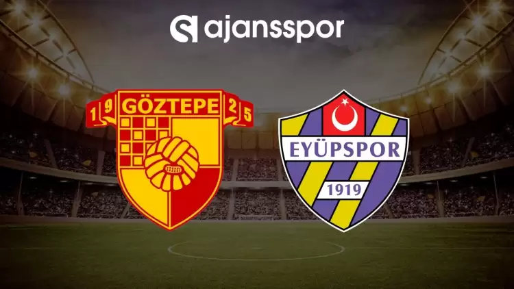 Göztepe - Eyüpspor maçının canlı yayın bilgisi ve maç linki