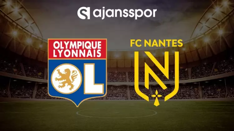 Lyon - Nantes maçının canlı yayın bilgisi ve maç linki